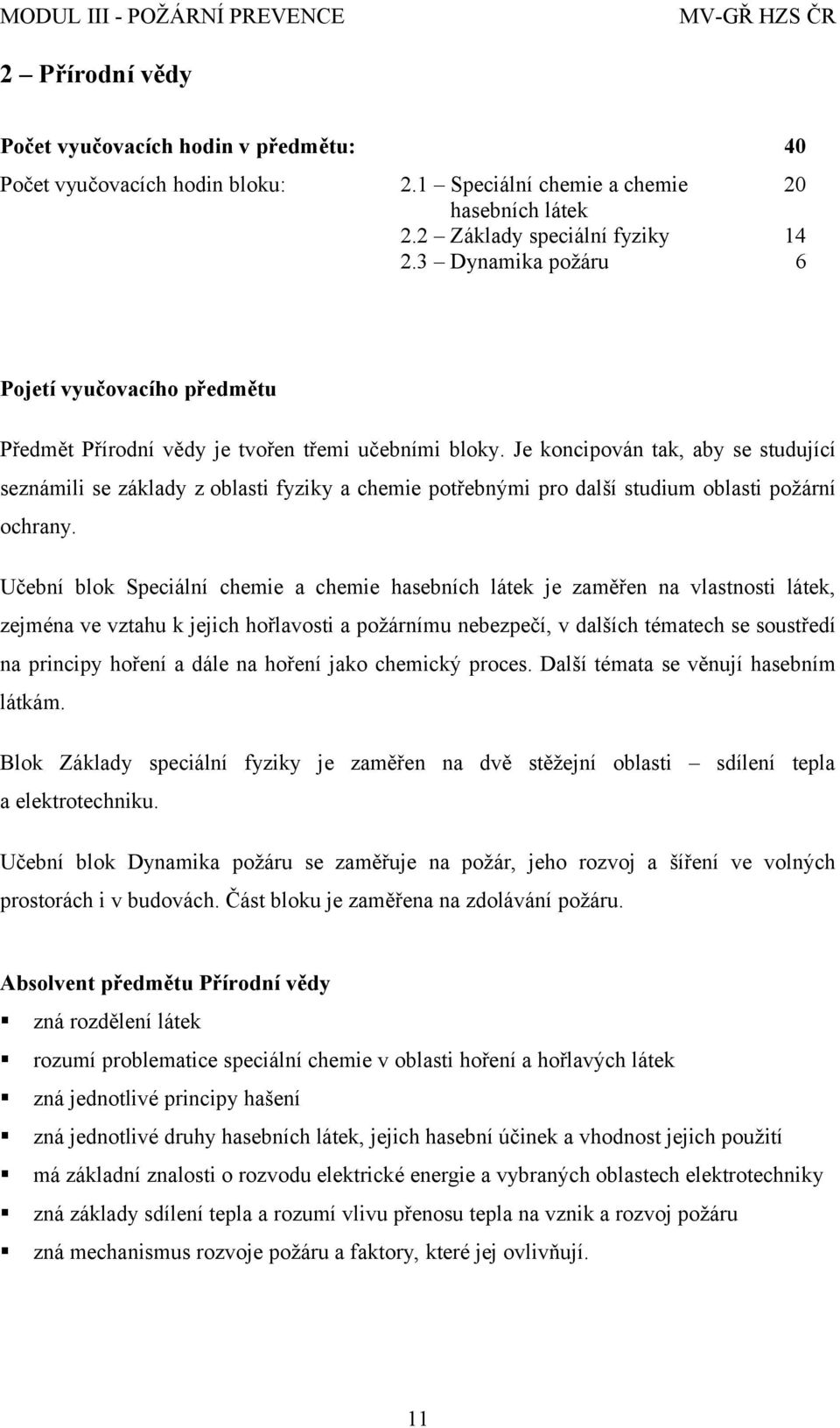 Je koncipován tak, aby se studující seznámili se základy z oblasti fyziky a chemie potřebnými pro další studium oblasti požární ochrany.