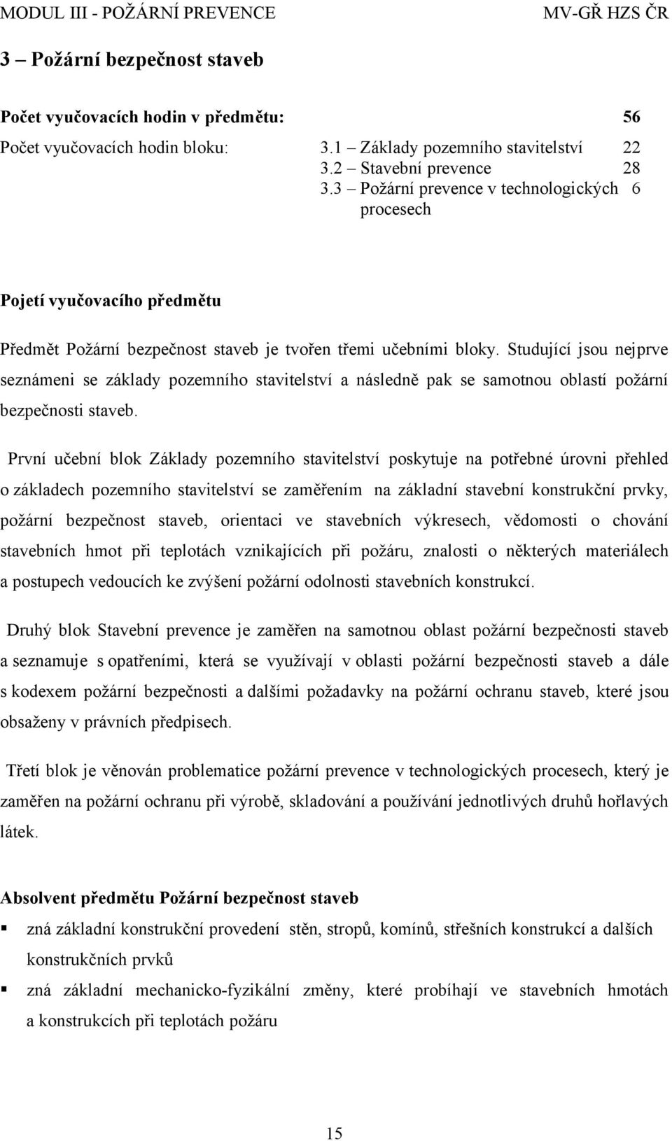 Studující jsou nejprve seznámeni se základy pozemního stavitelství a následně pak se samotnou oblastí požární bezpečnosti staveb.