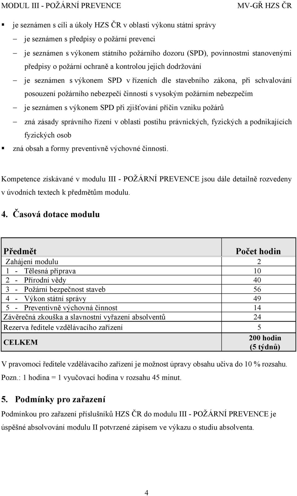 seznámen s výkonem SPD při zjišťování příčin vzniku požárů zná zásady správního řízení v oblasti postihu právnických, fyzických a podnikajících fyzických osob zná obsah a formy preventivně výchovné