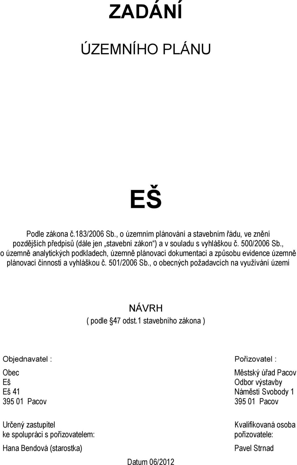 , o územně analytických podkladech, územně plánovací dokumentaci a způsobu evidence územně plánovací činnosti a vyhláškou č. 501/2006 Sb.