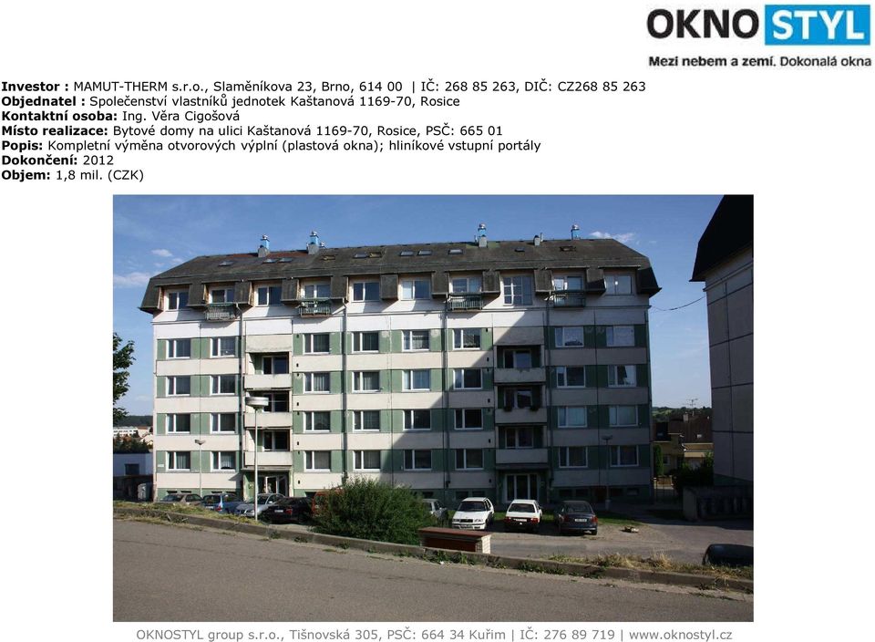 , Slaměníkova 23, Brno, 614 00 IČ: 268 85 263, DIČ: CZ268 85 263 Objednatel : Společenství