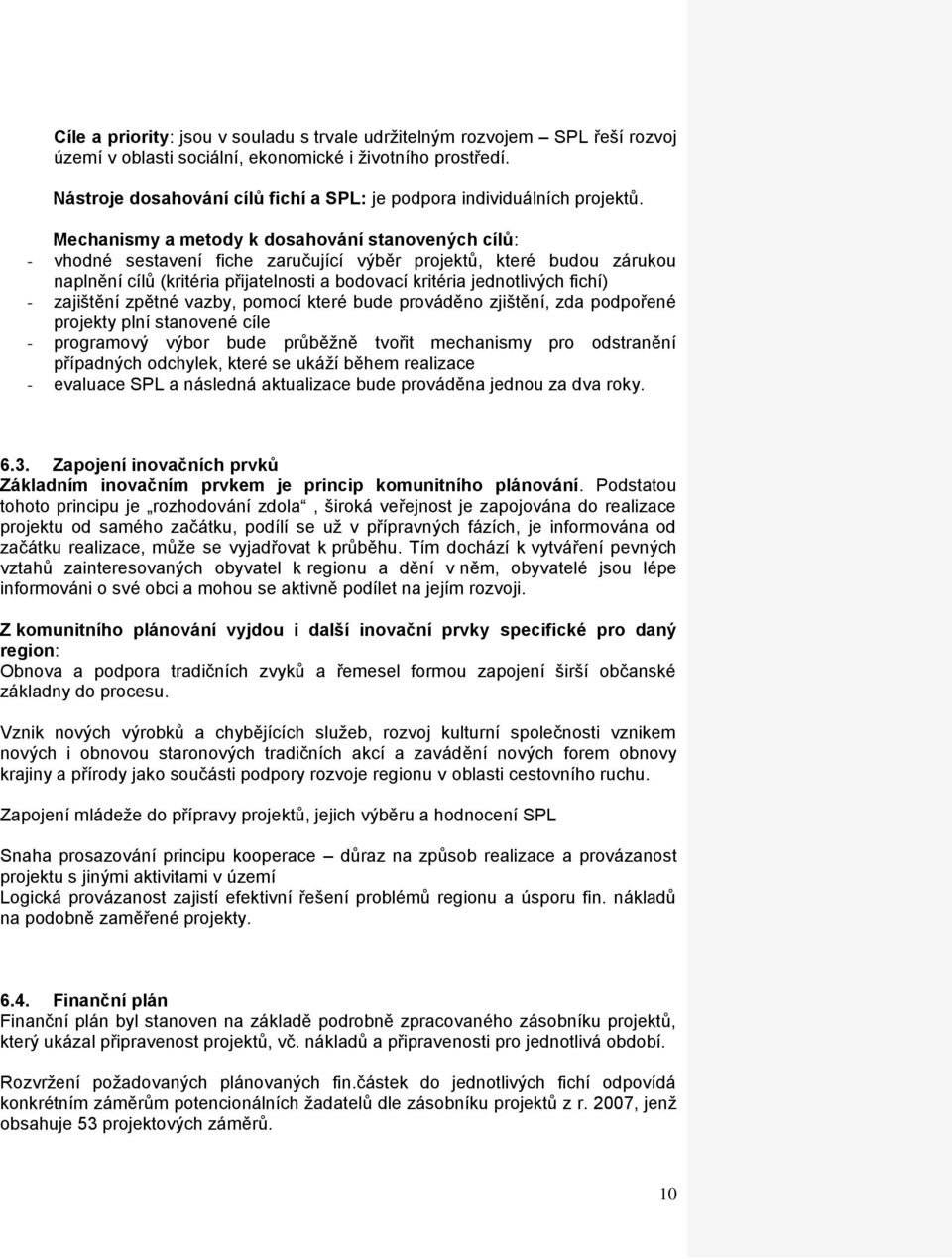 Mechanismy a metody k dosahování stanovených cílů: - vhodné sestavení fiche zaručující výběr projektů, které budou zárukou naplnění cílů (kritéria přijatelnosti a bodovací kritéria jednotlivých