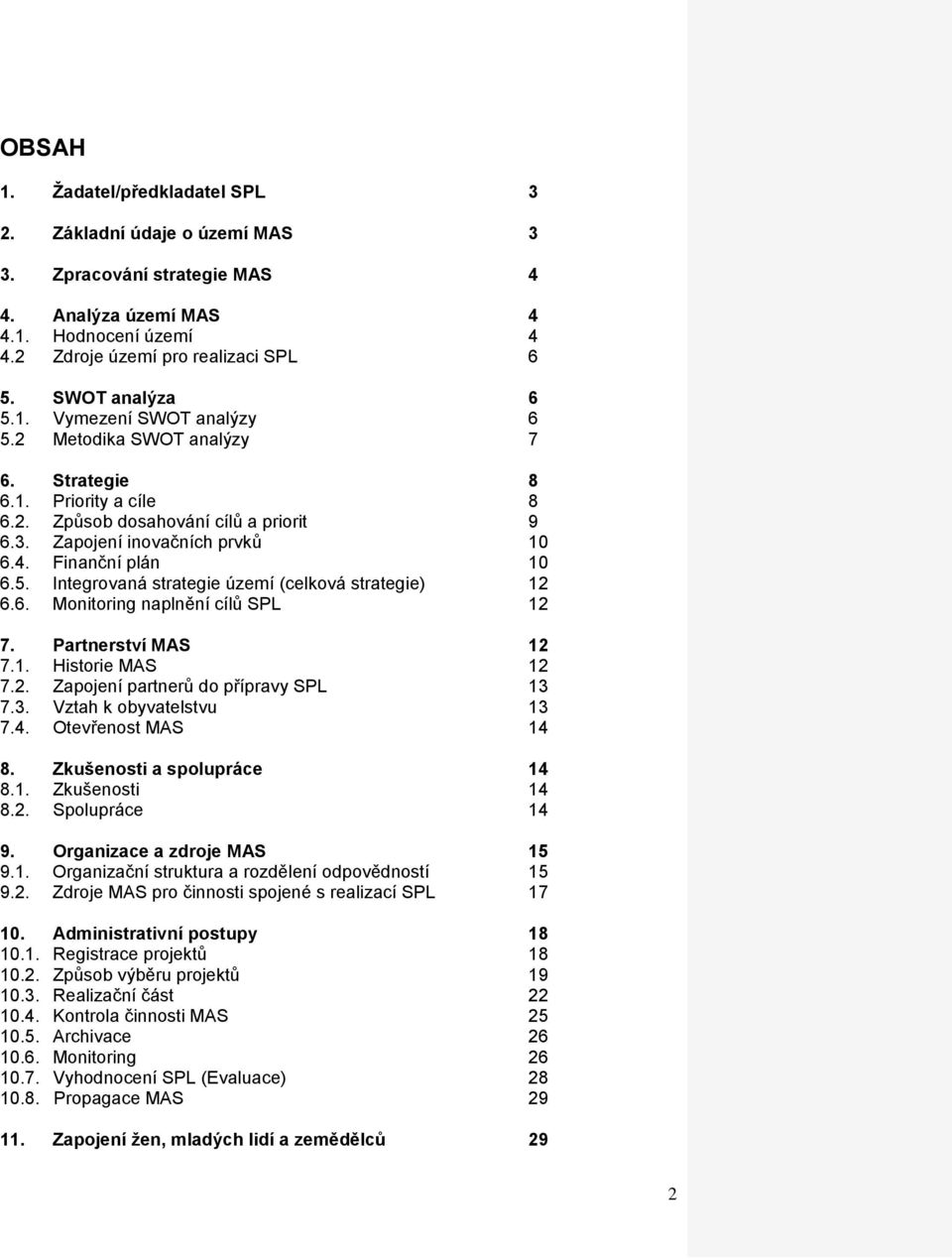 Finanční plán 10 6.5. Integrovaná strategie území (celková strategie) 12 6.6. Monitoring naplnění cílů SPL 12 7. Partnerství MAS 12 7.1. Historie MAS 12 7.2. Zapojení partnerů do přípravy SPL 13 