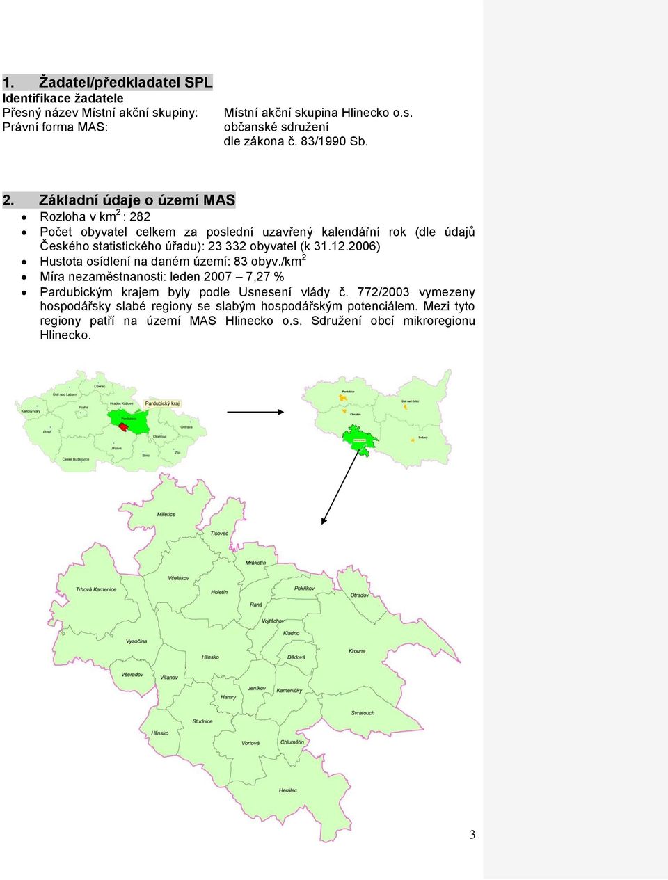 Základní údaje o území MAS Rozloha v km 2 : 282 Počet obyvatel celkem za poslední uzavřený kalendářní rok (dle údajů Českého statistického úřadu): 23 332 obyvatel (k