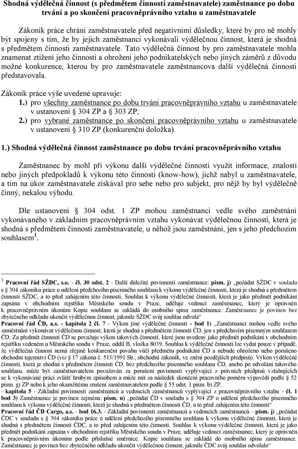 Tato výdělečná činnost by pro zaměstnavatele mohla znamenat ztížení jeho činnosti a ohrožení jeho podnikatelských nebo jiných záměrů z důvodu možné konkurence, kterou by pro zaměstnavatele