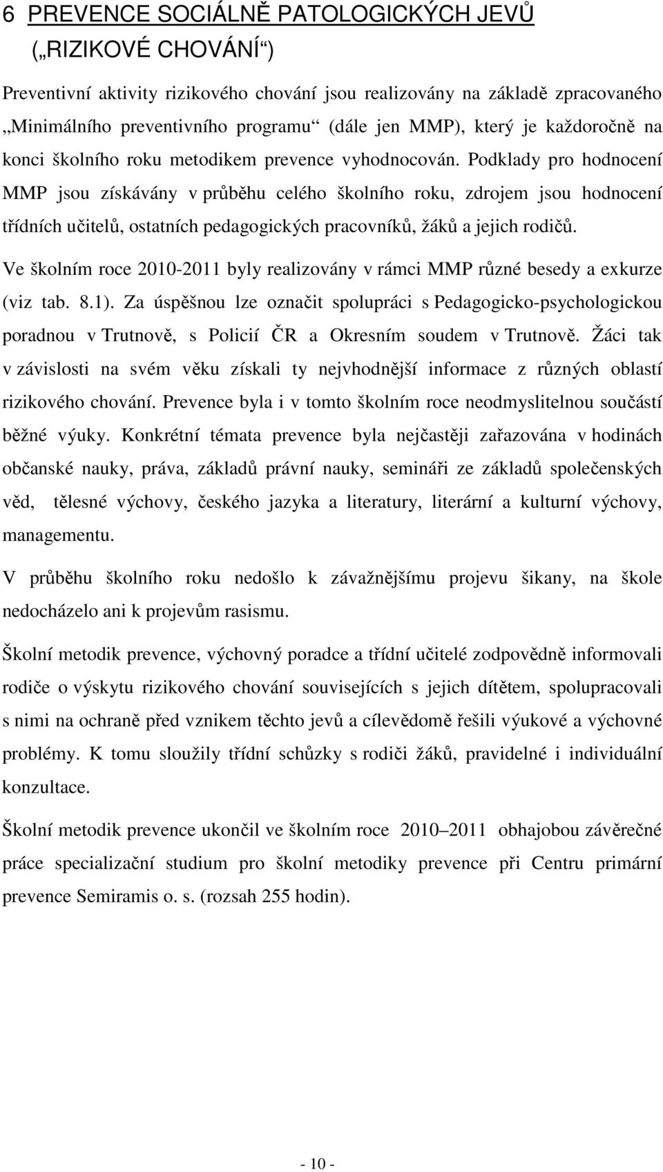 Podklady pro hodnocení MMP jsou získávány v průběhu celého školního roku, zdrojem jsou hodnocení třídních učitelů, ostatních pedagogických pracovníků, žáků a jejich rodičů.