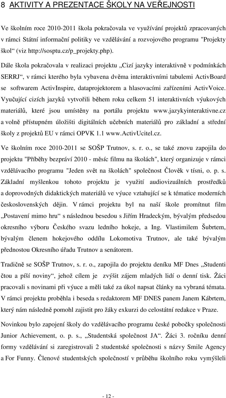 Dále škola pokračovala v realizaci projektu Cizí jazyky interaktivně v podmínkách SERRJ, v rámci kterého byla vybavena dvěma interaktivními tabulemi ActivBoard se softwarem ActivInspire,