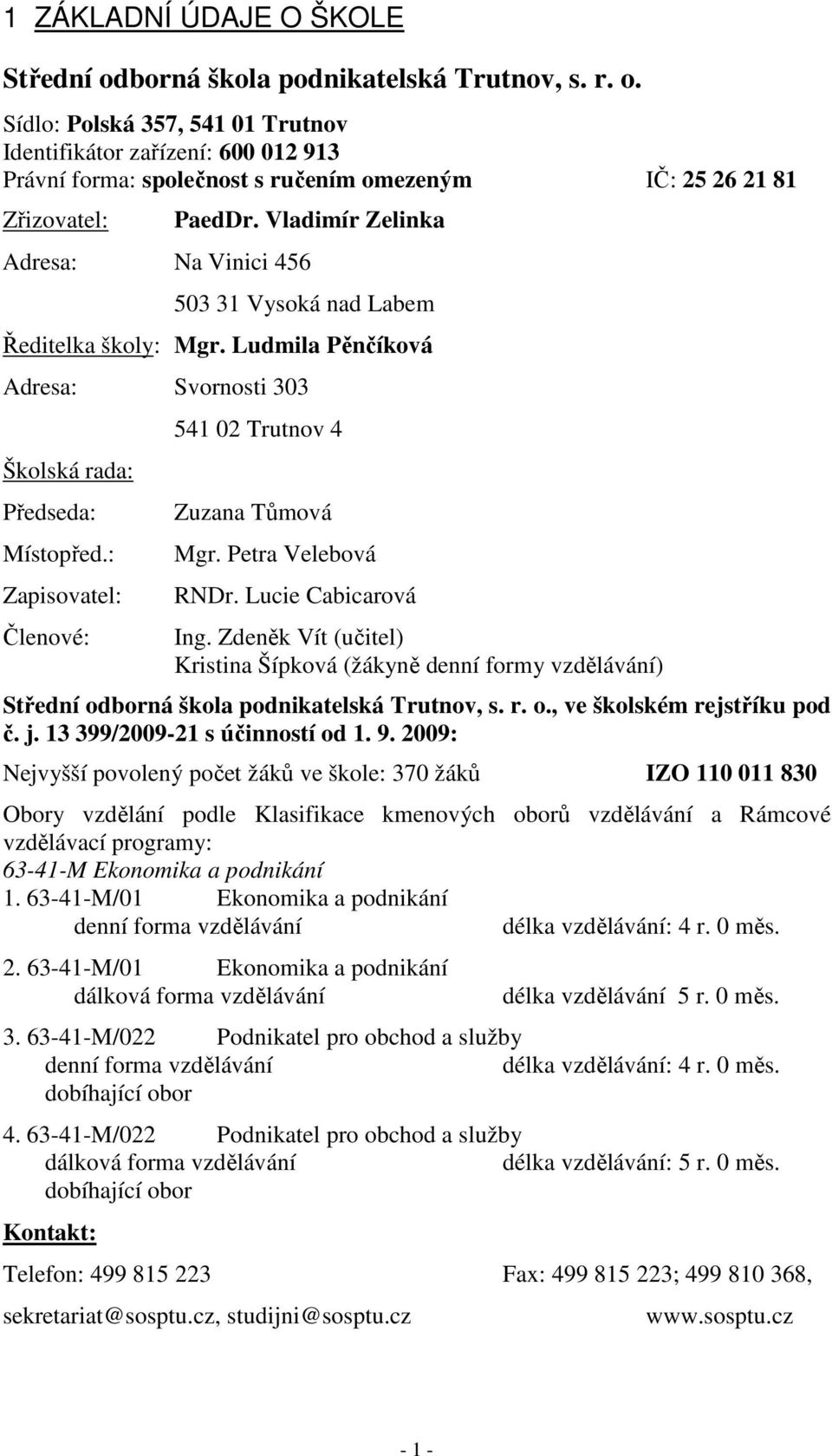 : Zapisovatel: Členové: 541 02 Trutnov 4 Zuzana Tůmová Mgr. Petra Velebová RNDr. Lucie Cabicarová Ing.