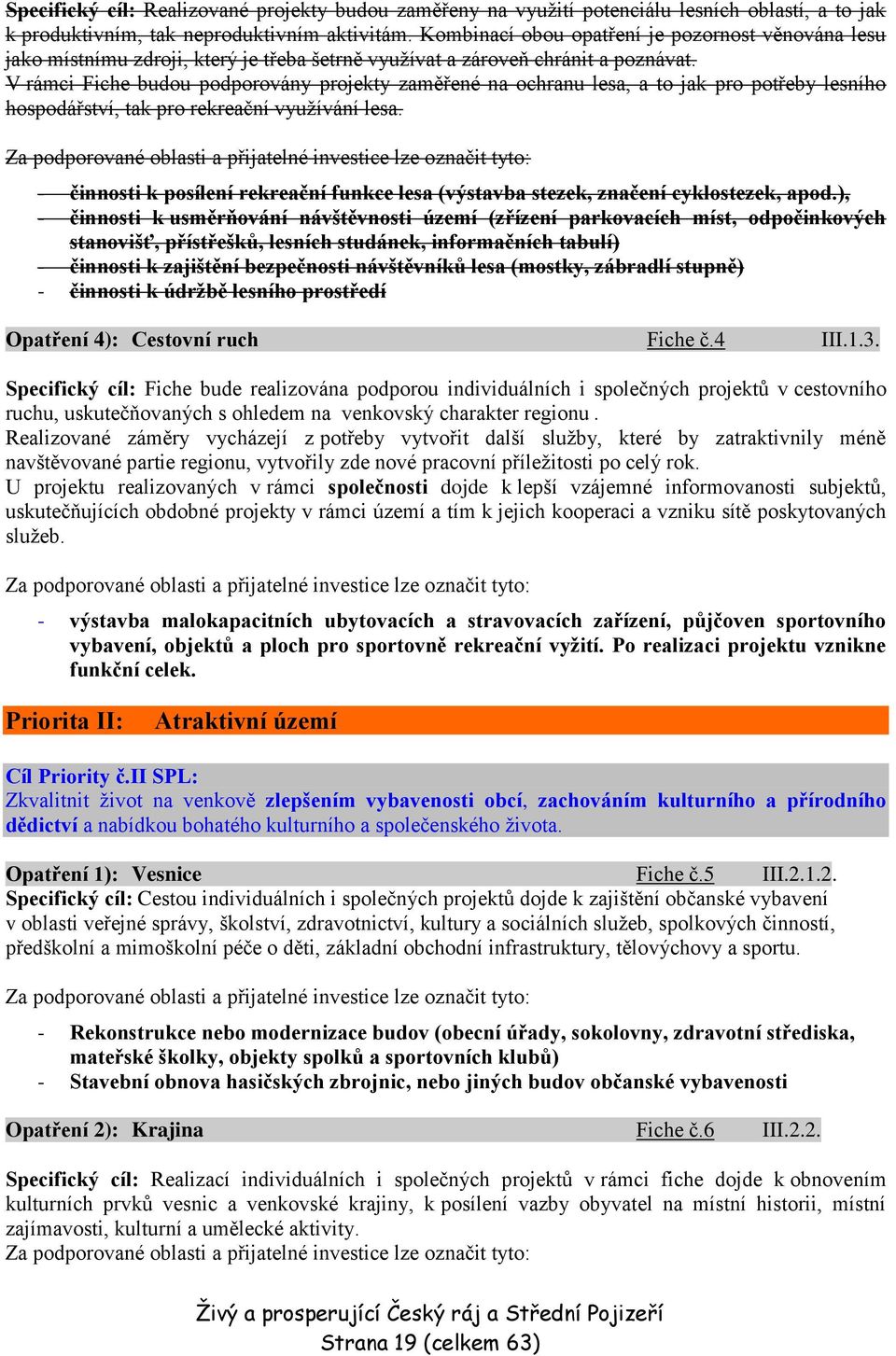 V rámci Fiche budou podporovány projekty zaměřené na ochranu lesa, a to jak pro potřeby lesního hospodářství, tak pro rekreační využívání lesa.