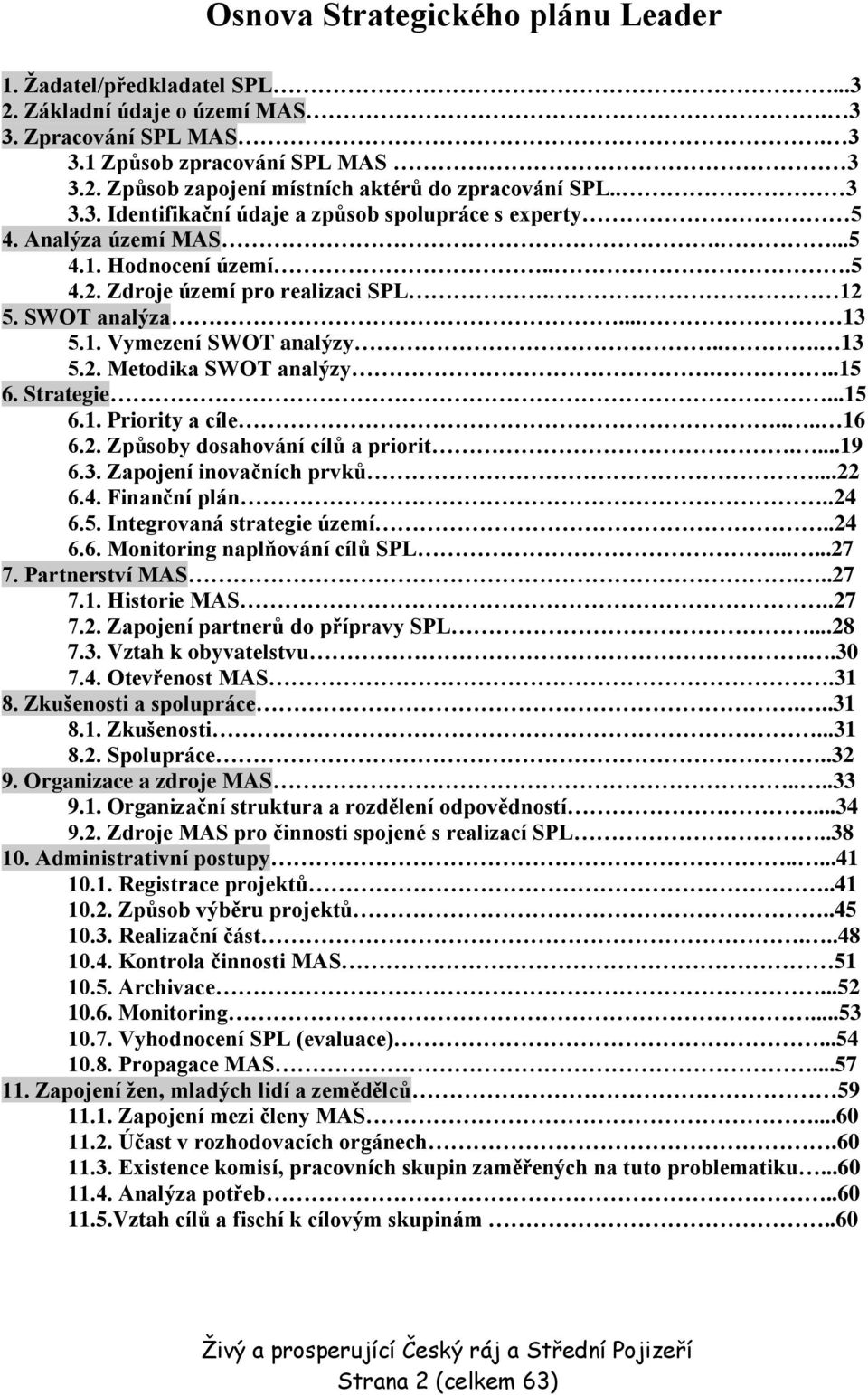 .. 13 5.2. Metodika SWOT analýzy...15 6. Strategie...15 6.1. Priority a cíle.... 16 6.2. Způsoby dosahování cílů a priorit....19 6.3. Zapojení inovačních prvků...22 6.4. Finanční plán..24 6.5. Integrovaná strategie území.