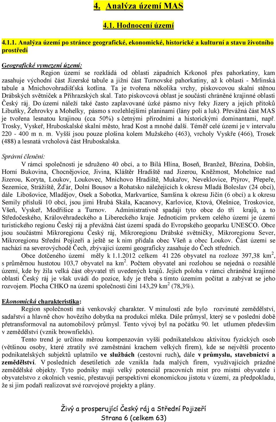 1. Analýza území po stránce geografické, ekonomické, historické a kulturní a stavu životního prostředí Geografické vymezení území: Region území se rozkládá od oblasti západních Krkonoš přes