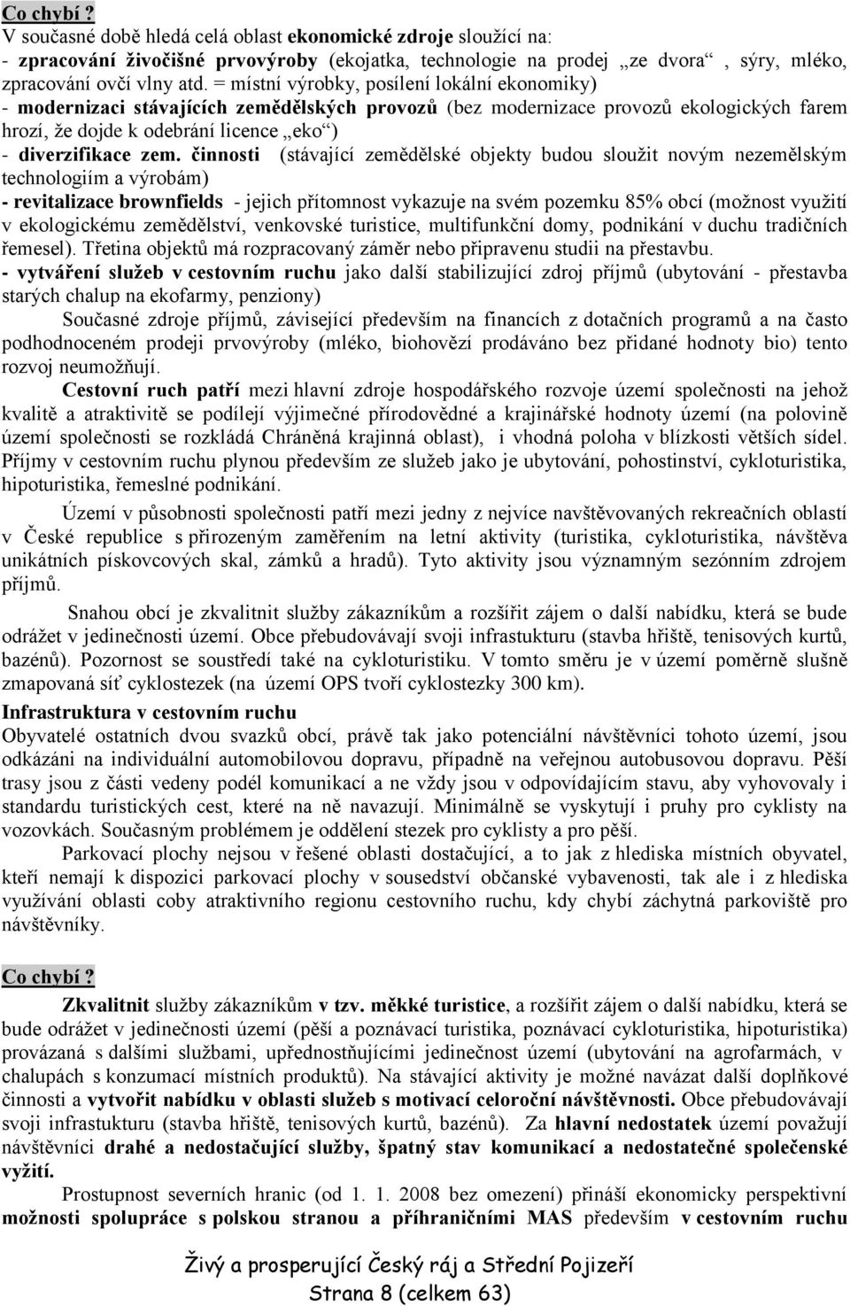 činnosti (stávající zemědělské objekty budou sloužit novým nezemělským technologiím a výrobám) - revitalizace brownfields - jejich přítomnost vykazuje na svém pozemku 85% obcí (možnost využití v