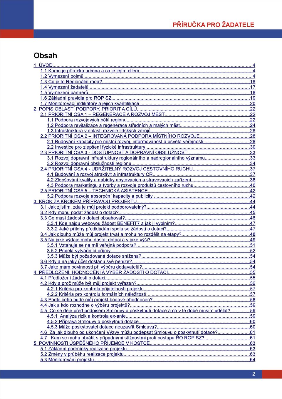 1 Podpora rozvojových pólů regionu...22 1.2 Podpora revitalizace a regenerace středních a malých měst...24 1.3 Infrastruktura v oblasti rozvoje lidských zdrojů...26 2.