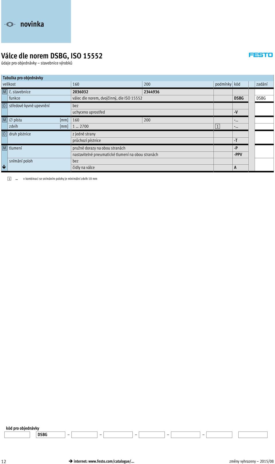 160 200 - zdvih [mm] 1 2700 1-0O druh pístnice z jedné strany průchozí pístnice -T 0M tlumení pružné dorazy na obou stranách -P nastavitelné pneumatické