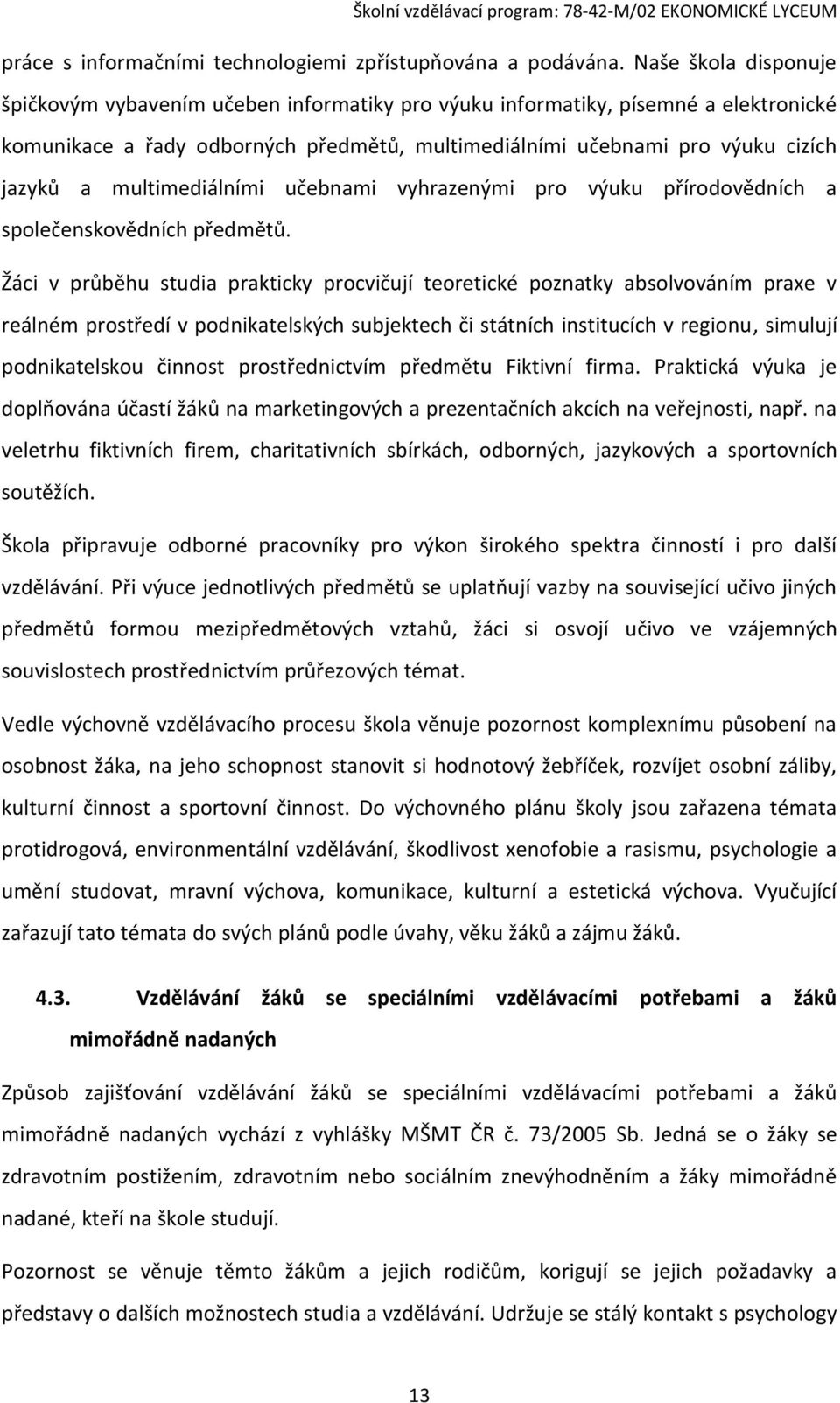 multimediálními učebnami vyhrazenými pro výuku přírodovědních a společenskovědních předmětů.