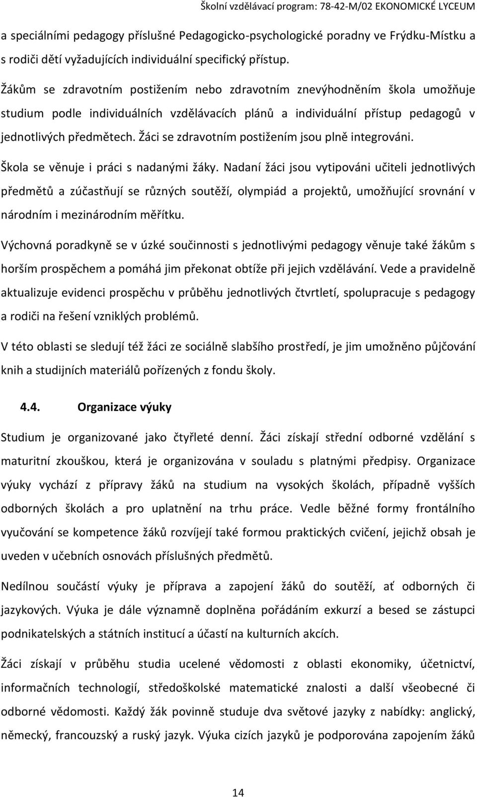 Žáci se zdravotním postižením jsou plně integrováni. Škola se věnuje i práci s nadanými žáky.