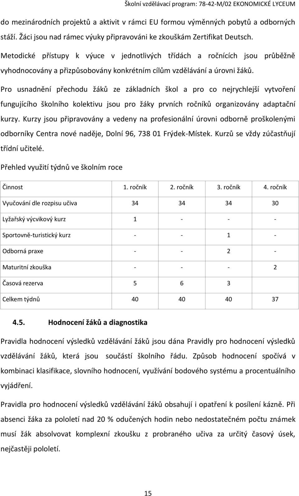 Pro usnadnění přechodu žáků ze základních škol a pro co nejrychlejší vytvoření fungujícího školního kolektivu jsou pro žáky prvních ročníků organizovány adaptační kurzy.