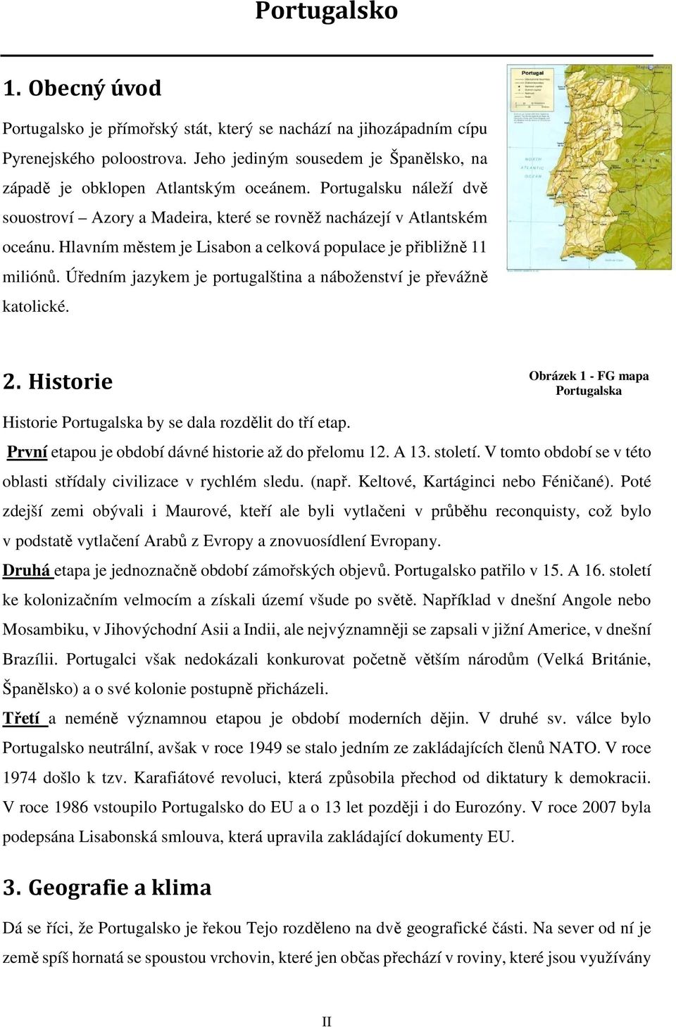 Úředním jazykem je portugalština a náboženství je převážně katolické. 2. Historie Obrázek 1 - FG mapa Portugalska Historie Portugalska by se dala rozdělit do tří etap.