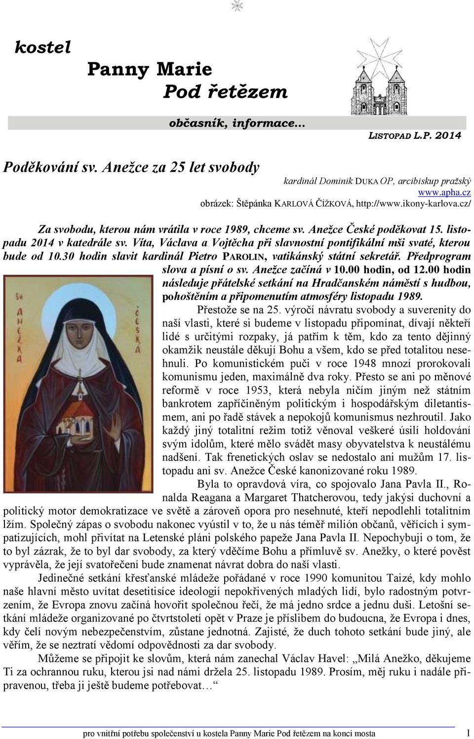 Víta, Václava a Vojtěcha při slavnostní pontifikální mši svaté, kterou bude od 10.30 hodin slavit kardinál Pietro PAROLIN, vatikánský státní sekretář. Předprogram slova a písní o sv.