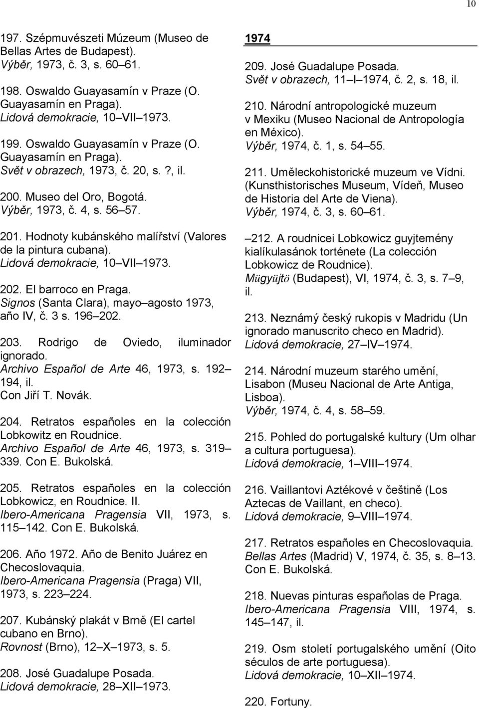 Hodnoty kubánského malířství (Valores de la pintura cubana). Lidová demokracie, 10 VII 1973. 202. El barroco en Praga. Signos (Santa Clara), mayo agosto 1973, año IV, č. 3 s. 196 202. 203.