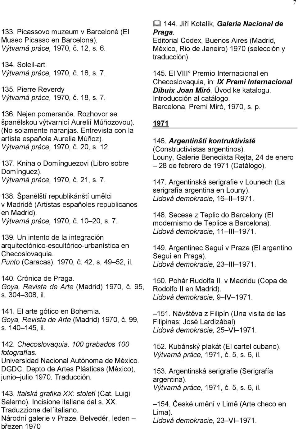 137. Kniha o Domínguezovi (Libro sobre Domínguez). Výtvarná práce, 1970, č. 21, s. 7. 138. Španělští republikánští umělci v Madridě (Artistas españoles republicanos en Madrid).