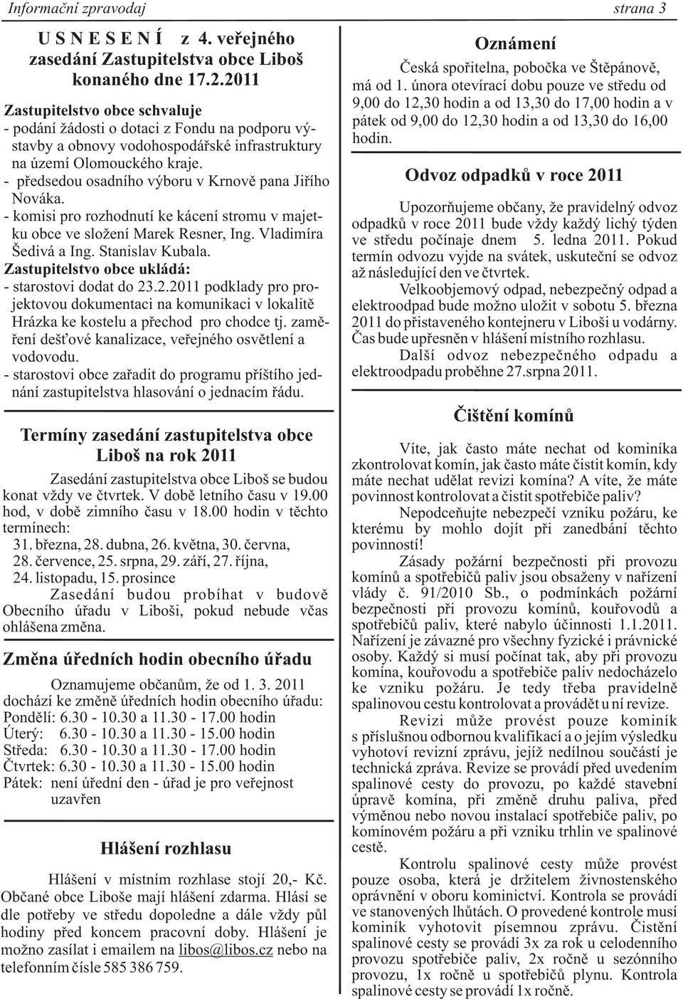 - pøedsedou osadního výboru v Krnovì pana Jiøího Nováka. - komisi pro rozhodnutí ke kácení stromu v majetku obce ve slo ení Marek Resner, Ing. Vladimíra Šedivá a Ing. Stanislav Kubala.