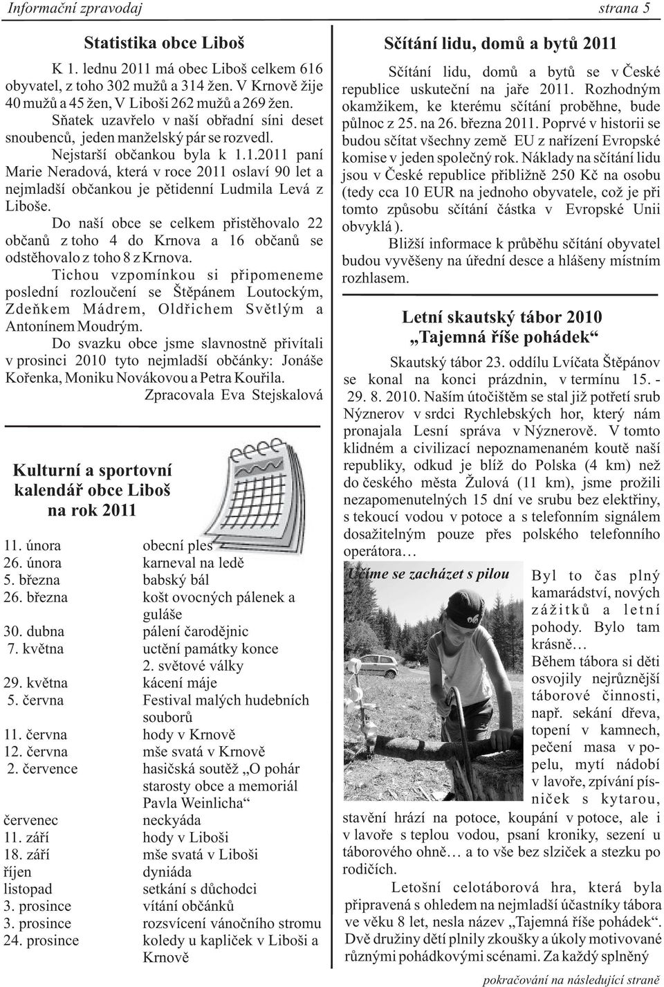 1.2011 paní Marie Neradová, která v roce 2011 oslaví 90 let a nejmladší obèankou je pìtidenní Ludmila Levá z Liboše.