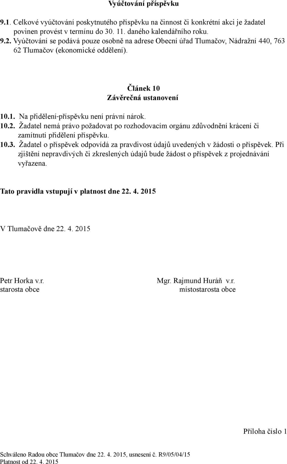 10.2. Žadatel nemá právo požadovat po rozhodovacím orgánu zdůvodnění krácení či zamítnutí přidělení příspěvku. 10.3. Žadatel o příspěvek odpovídá za pravdivost údajů uvedených v žádosti o příspěvek.