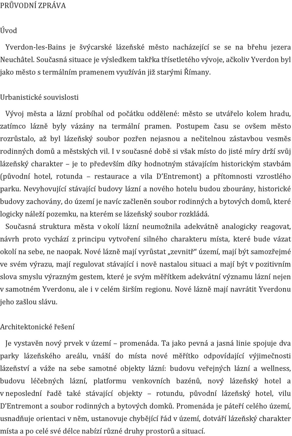 Urbanistické souvislosti Vývoj města a lázní probíhal od počátku oddělené: město se utvářelo kolem hradu, zatímco lázně byly vázány na termální pramen.