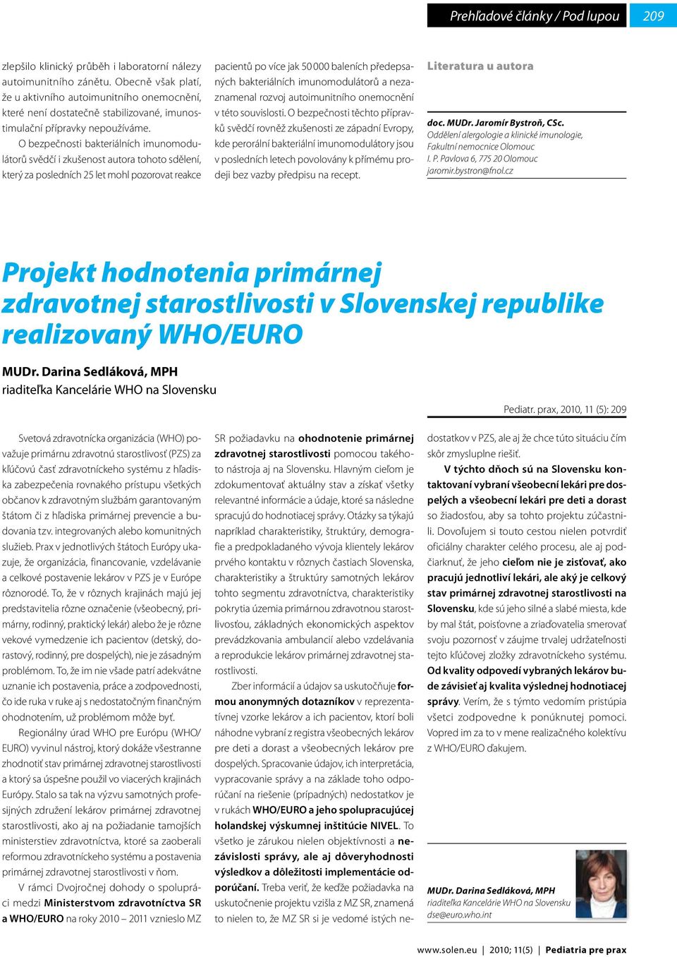 O bezpečnosti bakteriálních imunomodulátorů svědčí i zkušenost autora tohoto sdělení, který za posledních 25 let mohl pozorovat reakce pacientů po více jak 50 000 baleních předepsaných bakteriálních