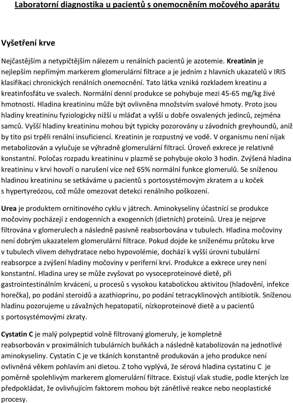 Tato látka vzniká rozkladem kreatinu a kreatinfosfátu ve svalech. Normální denní produkce se pohybuje mezi 45-65 mg/kg živé hmotnosti. Hladina kreatininu může být ovlivněna množstvím svalové hmoty.