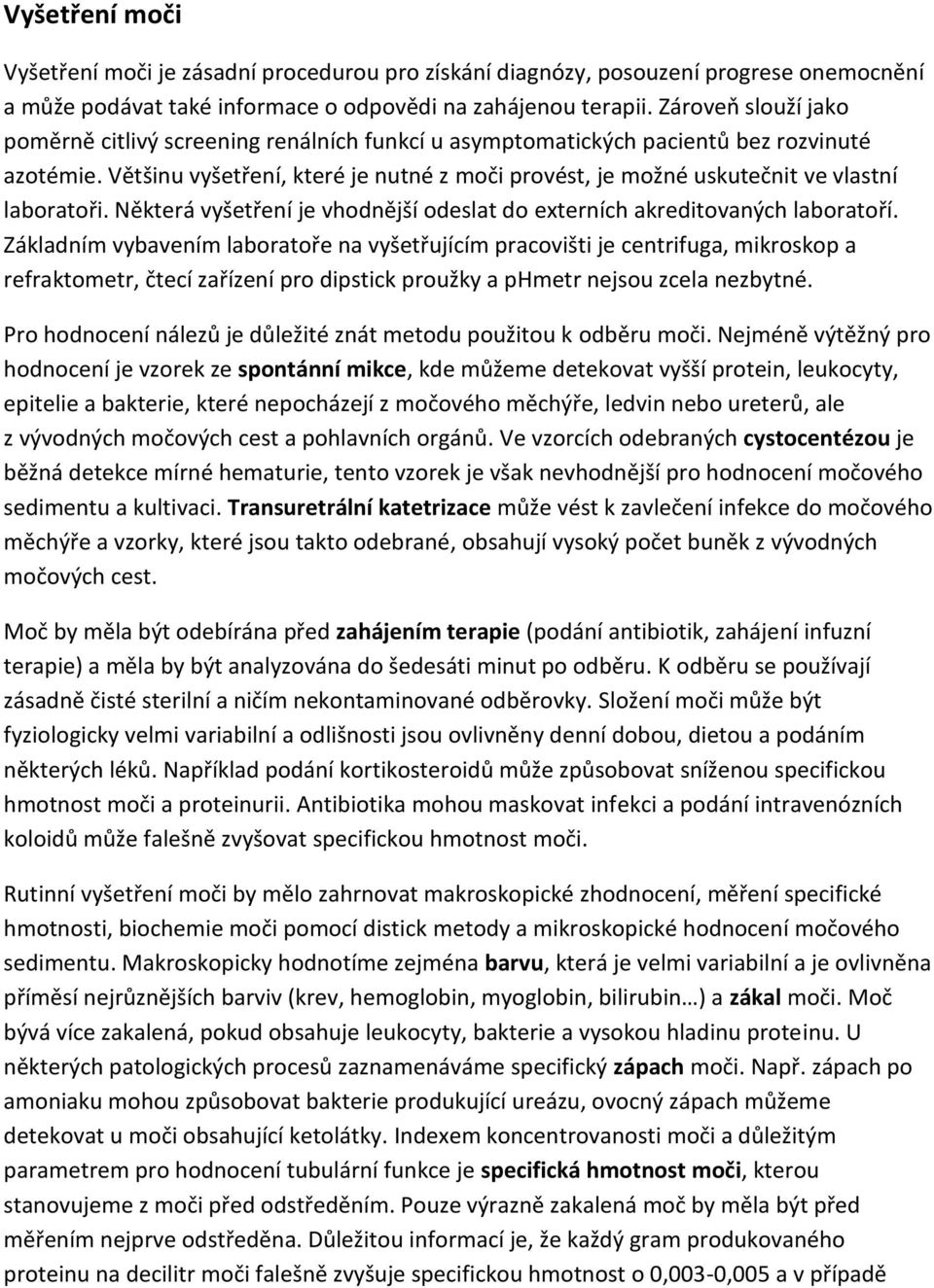 Většinu vyšetření, které je nutné z moči provést, je možné uskutečnit ve vlastní laboratoři. Některá vyšetření je vhodnější odeslat do externích akreditovaných laboratoří.