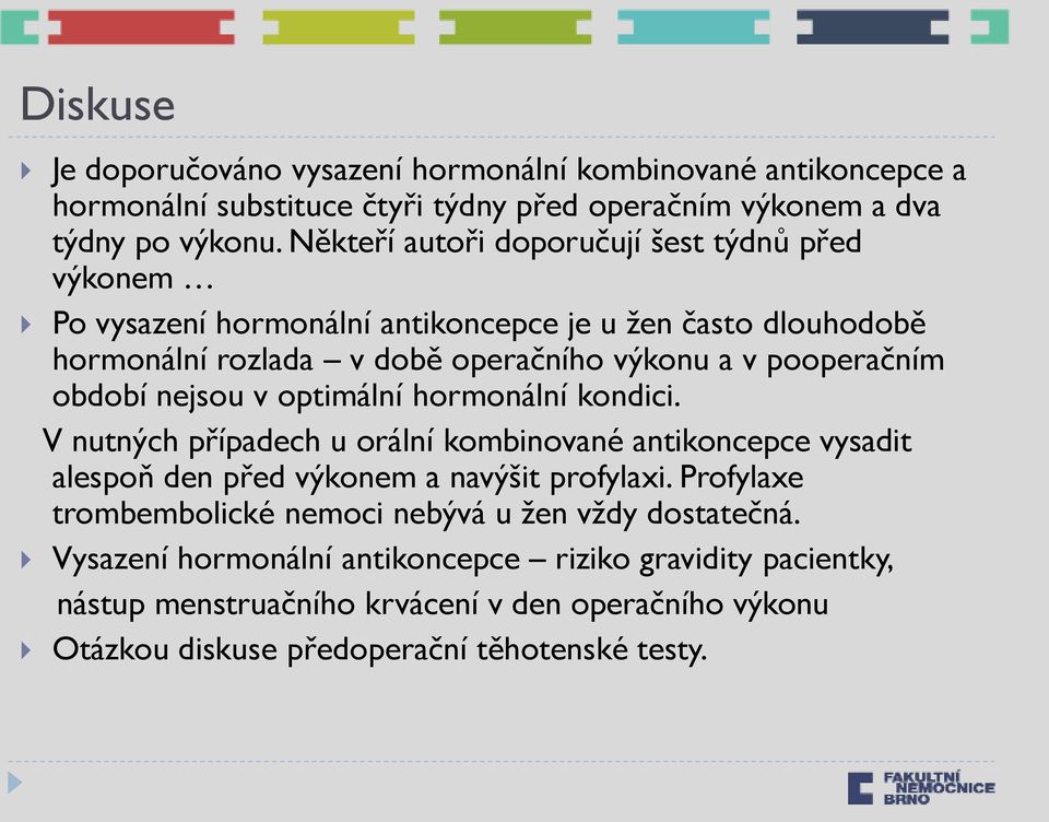 období nejsou v optimální hormonální kondici. V nutných případech u orální kombinované antikoncepce vysadit alespoň den před výkonem a navýšit profylaxi.