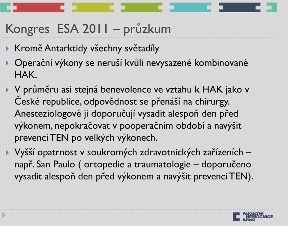 Anesteziologové ji doporučují vysadit alespoň den před výkonem, nepokračovat v pooperačním období a navýšit prevenci TEN po velkých