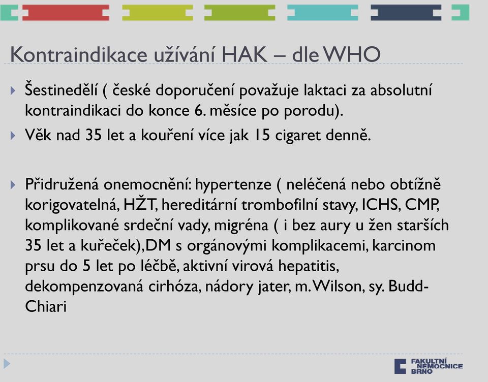 Přidruţená onemocnění: hypertenze ( neléčená nebo obtíţně korigovatelná, HŢT, hereditární trombofilní stavy, ICHS, CMP, komplikované