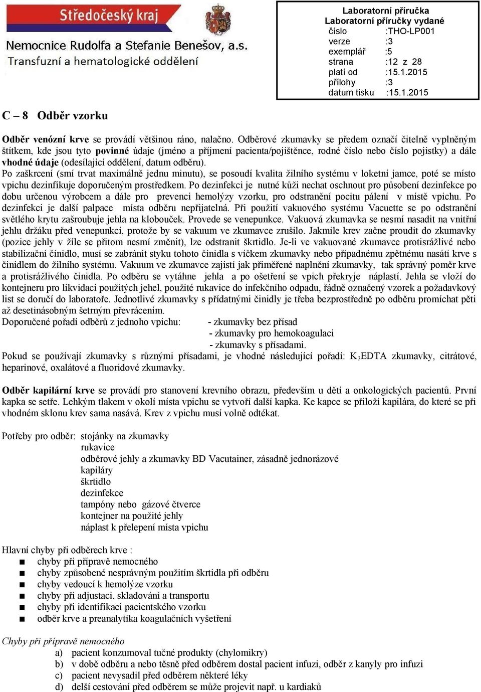 oddělení, datum odběru). Po zaškrcení (smí trvat maximálně jednu minutu), se posoudí kvalita žilního systému v loketní jamce, poté se místo vpichu dezinfikuje doporučeným prostředkem.