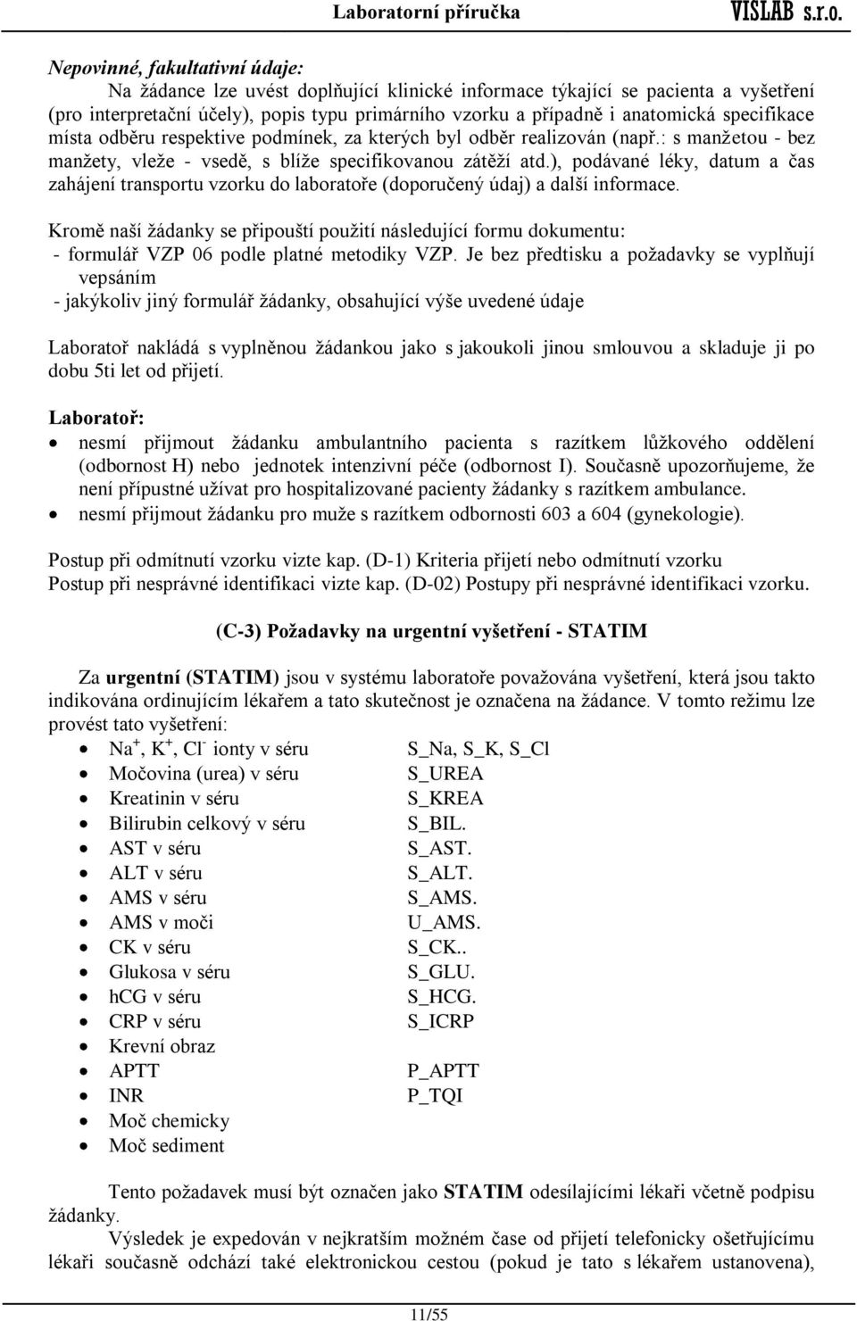 ), podávané léky, datum a čas zahájení transportu vzorku do laboratoře (doporučený údaj) a další informace.