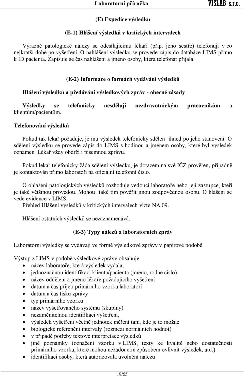 (E-2) Informace o formách vydávání výsledků Hlášení výsledků a předávání výsledkových zpráv - obecné zásady Výsledky se telefonicky nesdělují nezdravotnickým pracovníkům a klientům/pacientům.