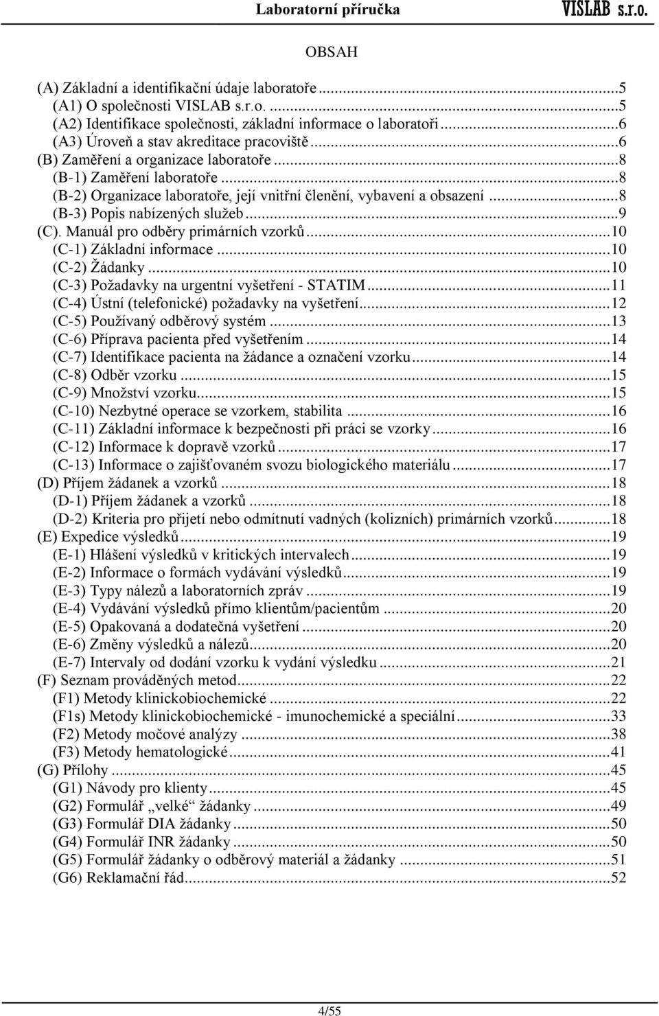 Manuál pro odběry primárních vzorků... 10 (C-1) Základní informace... 10 (C-2) Žádanky... 10 (C-3) Požadavky na urgentní vyšetření - STATIM... 11 (C-4) Ústní (telefonické) požadavky na vyšetření.