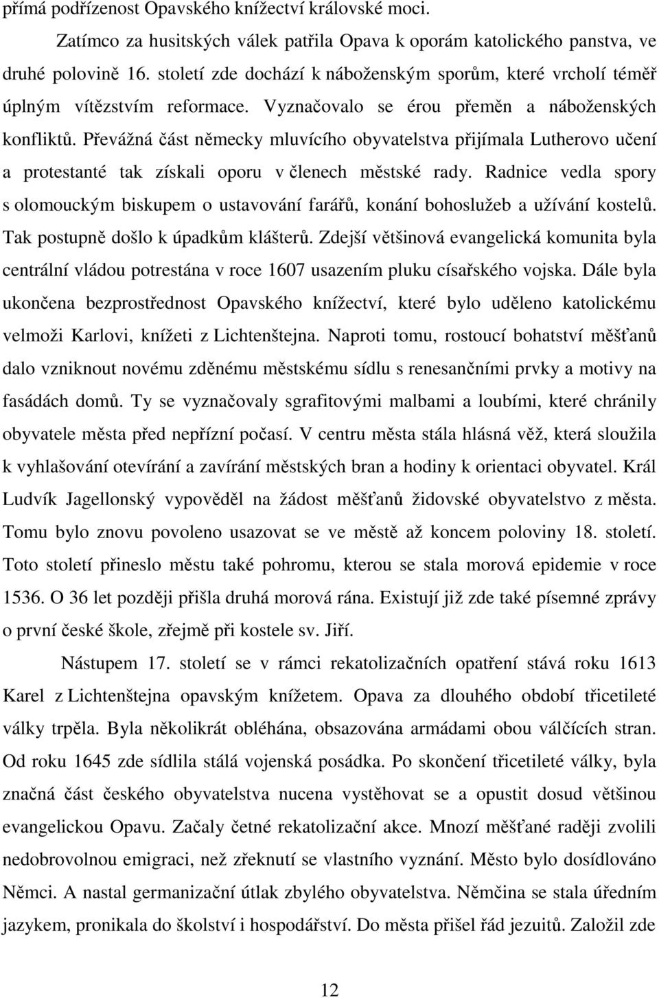 Převážná část německy mluvícího obyvatelstva přijímala Lutherovo učení a protestanté tak získali oporu v členech městské rady.