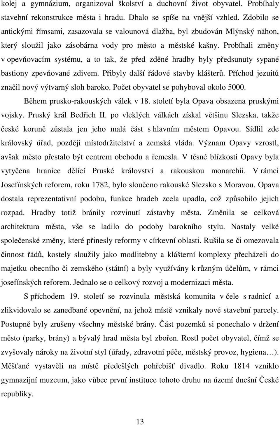 Probíhali změny v opevňovacím systému, a to tak, že před zděné hradby byly předsunuty sypané bastiony zpevňované zdivem. Přibyly další řádové stavby klášterů.