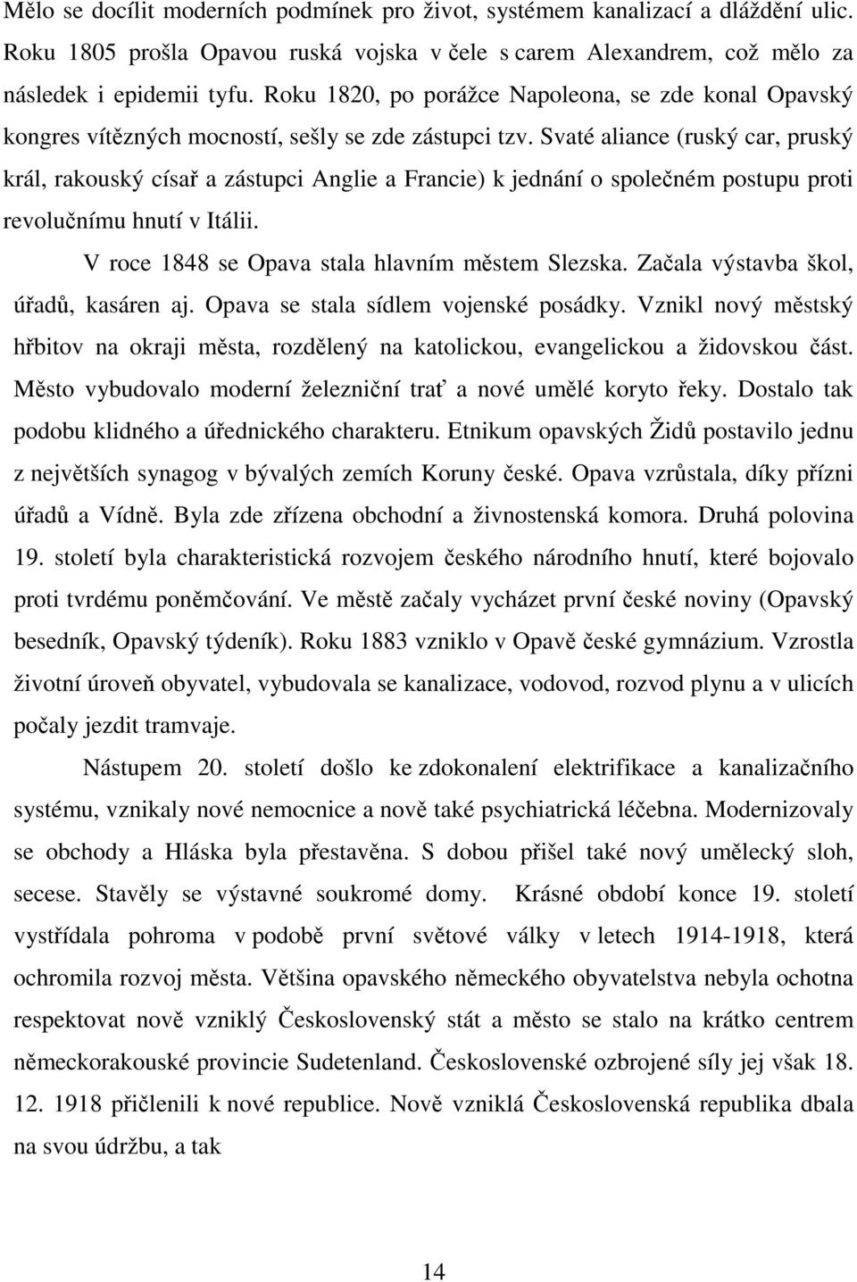 Svaté aliance (ruský car, pruský král, rakouský císař a zástupci Anglie a Francie) k jednání o společném postupu proti revolučnímu hnutí v Itálii. V roce 1848 se Opava stala hlavním městem Slezska.