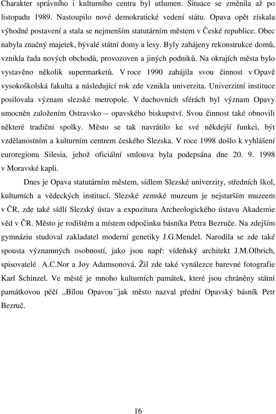 Byly zahájeny rekonstrukce domů, vznikla řada nových obchodů, provozoven a jiných podniků. Na okrajích města bylo vystavěno několik supermarketů.