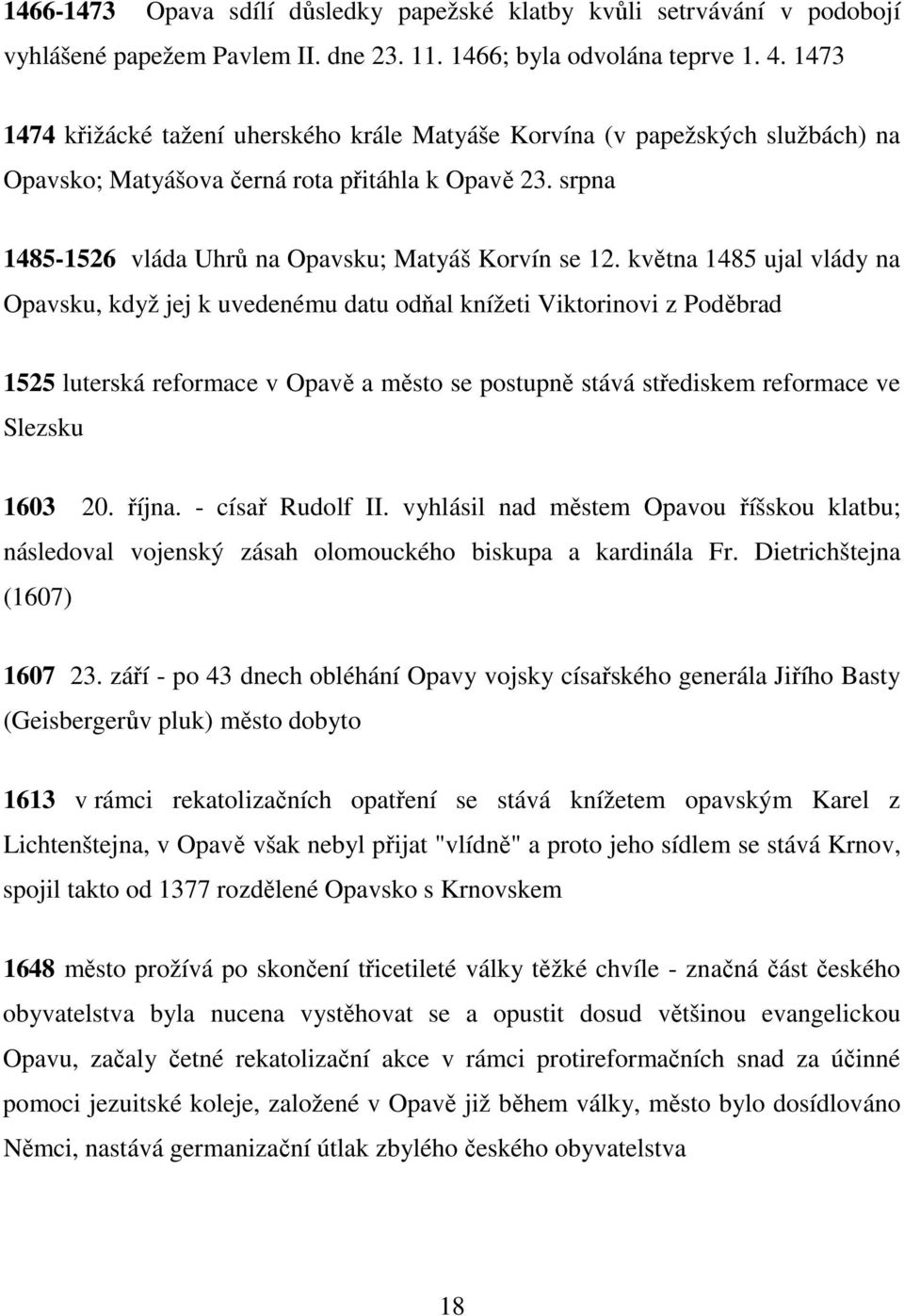 května 1485 ujal vlády na Opavsku, když jej k uvedenému datu odňal knížeti Viktorinovi z Poděbrad 1525 luterská reformace v Opavě a město se postupně stává střediskem reformace ve Slezsku 1603 20.