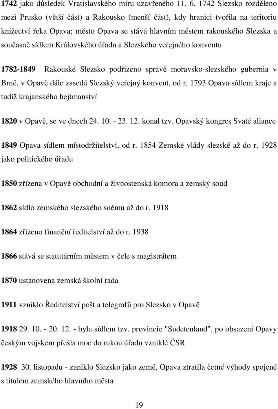 sídlem Královského úřadu a Slezského veřejného konventu 1782-1849 Rakouské Slezsko podřízeno správě moravsko-slezského gubernia v Brně, v Opavě dále zasedá Slezský veřejný konvent, od r.