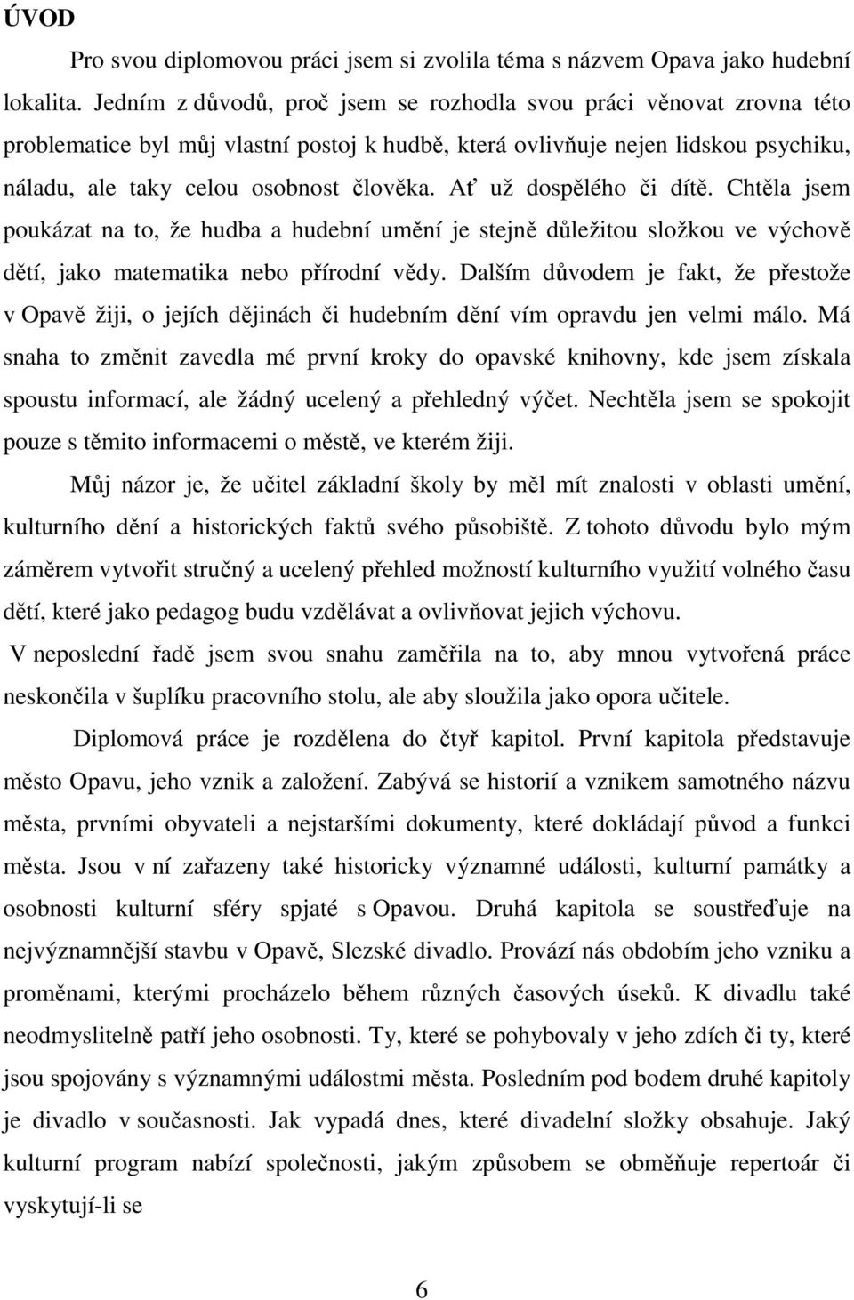 Ať už dospělého či dítě. Chtěla jsem poukázat na to, že hudba a hudební umění je stejně důležitou složkou ve výchově dětí, jako matematika nebo přírodní vědy.