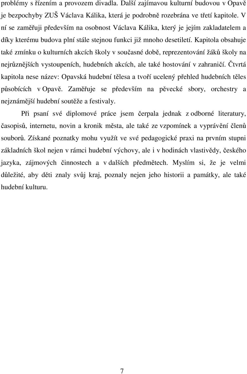 Kapitola obsahuje také zmínku o kulturních akcích školy v současné době, reprezentování žáků školy na nejrůznějších vystoupeních, hudebních akcích, ale také hostování v zahraničí.