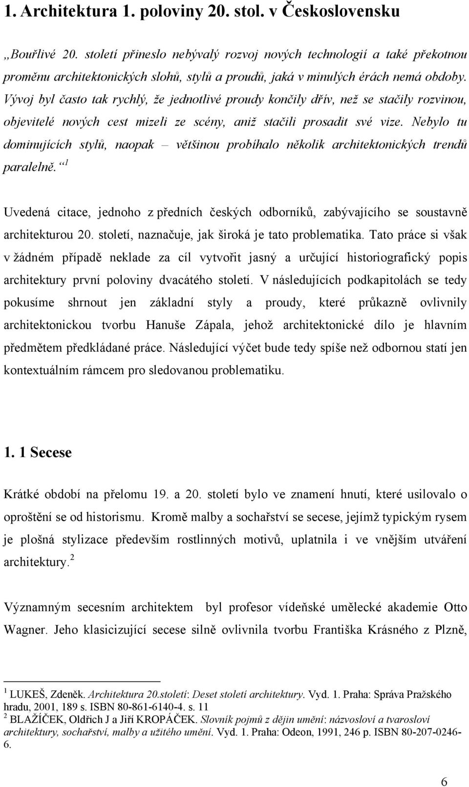 Vývoj byl často tak rychlý, že jednotlivé proudy končily dřív, než se stačily rozvinou, objevitelé nových cest mizeli ze scény, aniž stačili prosadit své vize.