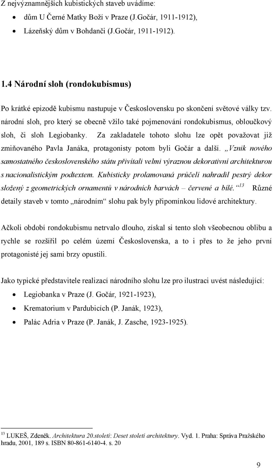 národní sloh, pro který se obecně vžilo také pojmenování rondokubismus, obloučkový sloh, či sloh Legiobanky.