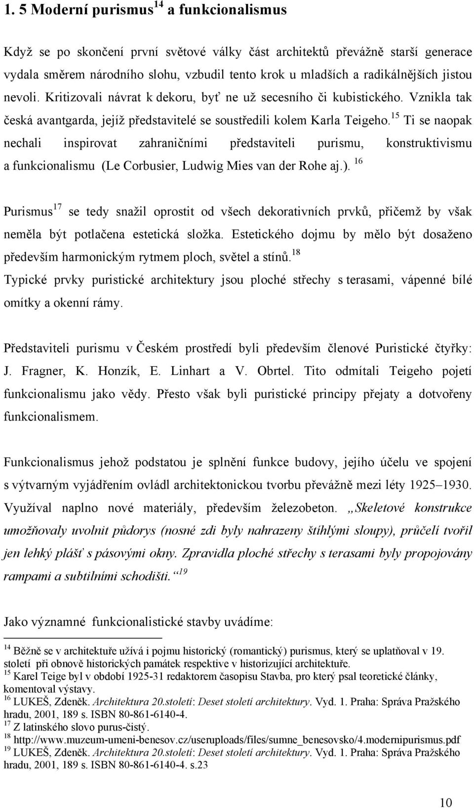 15 Ti se naopak nechali inspirovat zahraničními představiteli purismu, konstruktivismu a funkcionalismu (Le Corbusier, Ludwig Mies van der Rohe aj.).